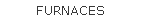 FURNACES