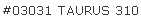 #03031 TAURUS 310